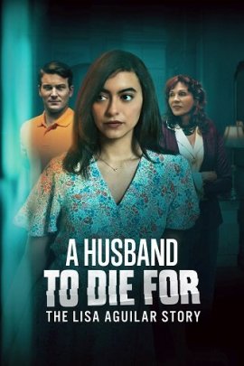 ,    :    / A Husband to Die For: The Lisa Aguilar Story