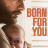    / Born for You